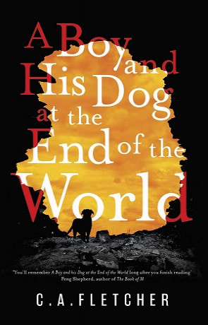 A Boy and his Dog at the End of the World, a novel by C A Fletcher