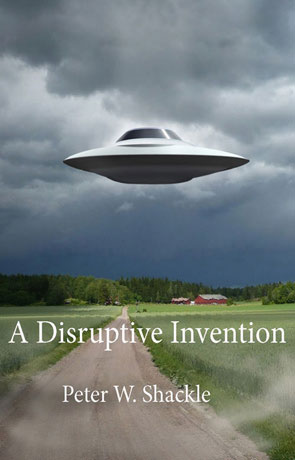 A Disruptive Invention, a novel by Peter W Shackle