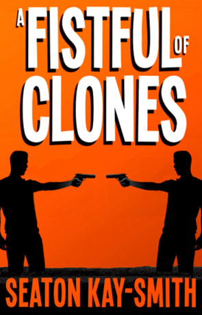 A Fistful of Clones, a novel by Seaton Kay-Smith