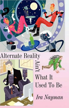 Alternate Reality Ain't what it used to be, a novel by Ira Nayman