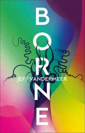 Borne, a novel by Jeff Vandermeer