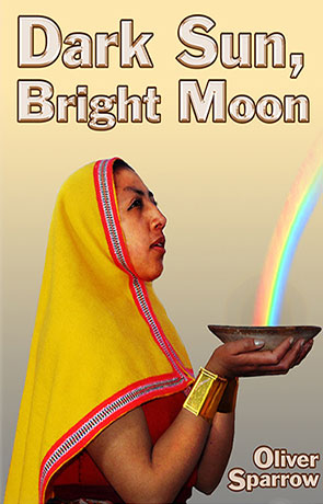 Dark Sun, Bright Moon, a novel by Oliver Sparrow