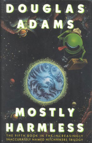 Mostly Harmless, a novel by Douglas Adams