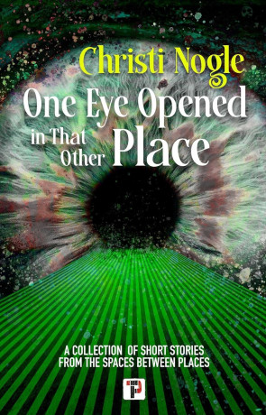 One Eye Opened In That Other Place, a novel by Christi Nogle