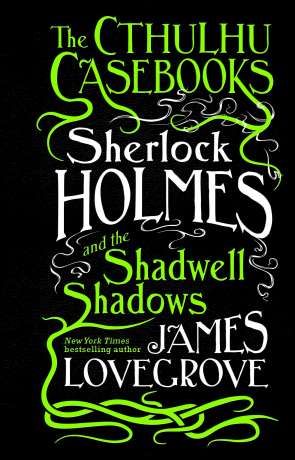 Sherlock Holmes and the Shadwell Shadows, a novel by James Lovegrove