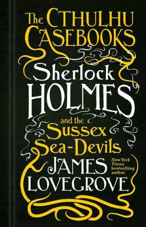 Sherlock Holmes and the Sussex Sea-Devils, a novel by James Lovegrove