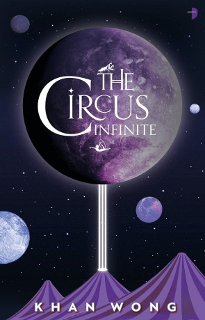 The Circus Infinite, a novel by Khan Wong