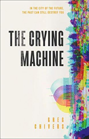 The Crying Machine, a novel by Greg Chivers