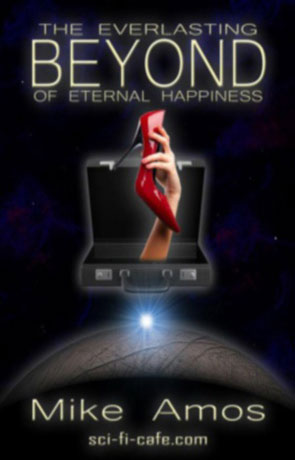 The Everlasting Beyond of Eternal Happiness, a novel by Michael Amos