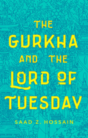 The Gurkha and the Lord of Tuesday, a novel by Saad Hossain