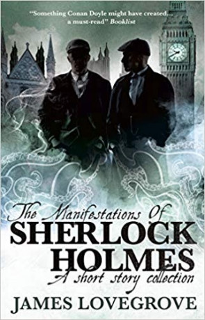The Manifestations of Sherlock Holmes, a novel by James Lovegrove