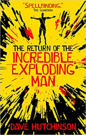 The Return of the Incredible Exploding Man, a novel by Dave Hutchinson