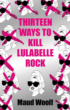 Thirteen Ways to Kill Lulabelle Rock, a novel by Maud Woolf