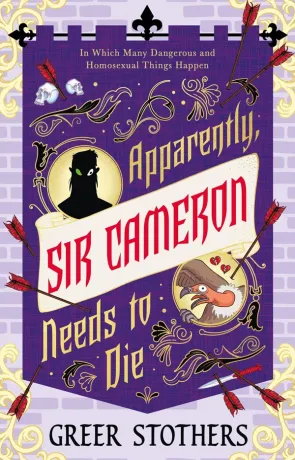 Apparently, Sir Cameron Needs to Die, a novel by Greer Stothers