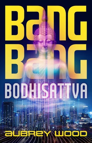 Bang Bang Bodhisattva, a novel by Aubrey Wood