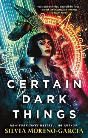Certain Dark Things, a novel by Silvia Moreno-Garcia