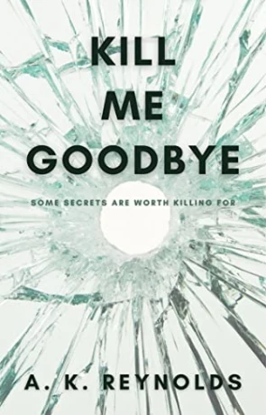Kill Me Goodbye, a novel by A K Reynolds