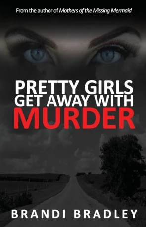 Pretty Girls Get Away with Murder, a novel by Brandi Bradley