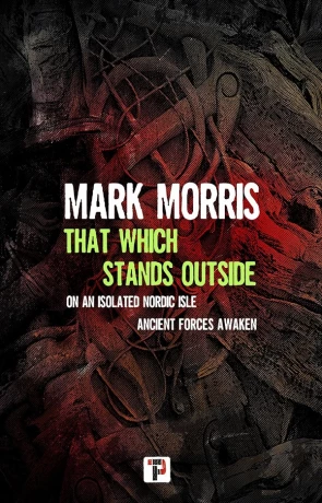 That Which Stands Outside, a novel by Mark Morris