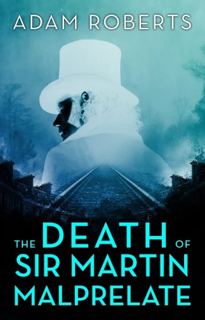 The Death of Sir Martin Malprelate, a novel by Adam Roberts