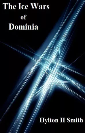 The Ice Wars of Dominia, a novel by Hylton H Smith