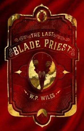 The Last Blade Priest, a novel by W P Wiles