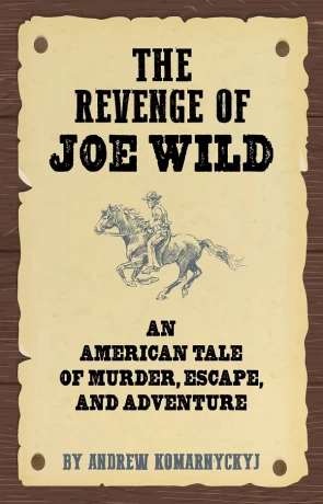 The Revenge of Joe Wild, a novel by Andrew Komarnyckyj