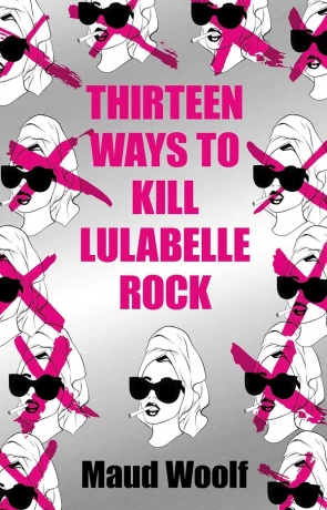 Thirteen Ways to Kill Lulabelle Rock, a novel by Maud Woolf