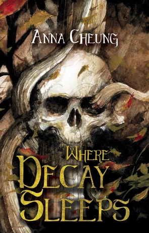 Where Decay Sleeps, a novel by Anna Cheung
