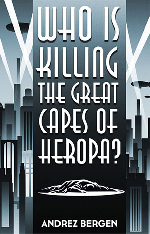 Who is Killing the Great Capes of Heropa?, a novel by Andrez Bergen